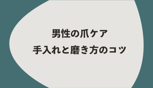 男性の爪ケア｜4つの手入れと磨き方のコツ