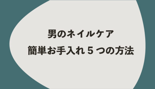 男のネイルケア｜簡単お手入れ5つの方法