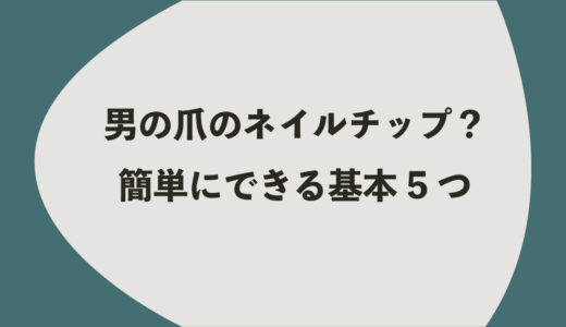 男の爪のネイルチップとは？簡単にできる基本5つ
