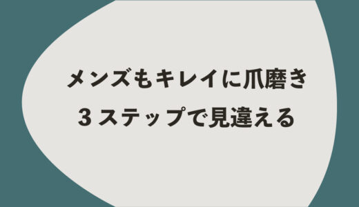 メンズもキレイに爪磨き｜3ステップで見違える