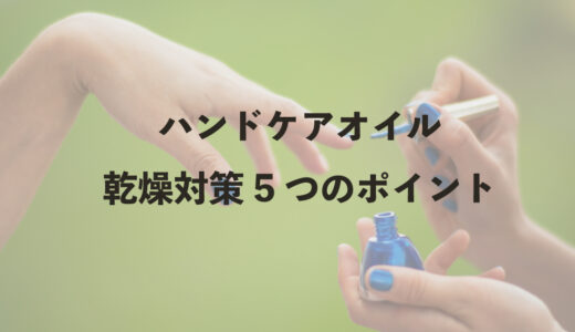 ハンドケアオイル｜乾燥対策5つのポイント